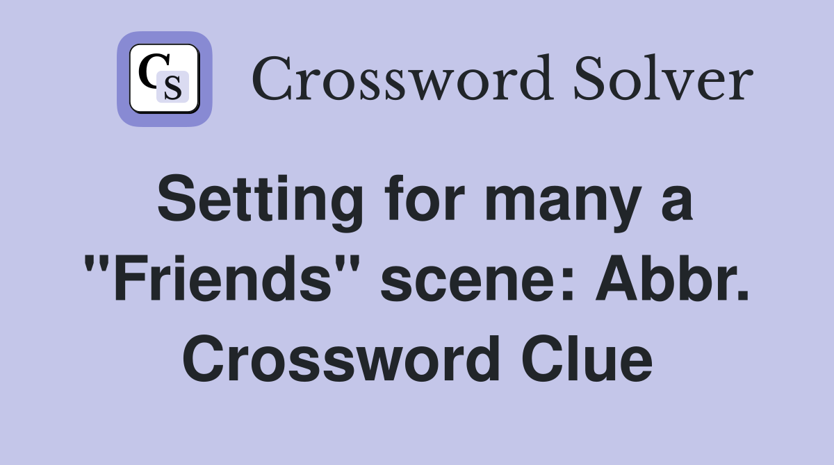 Setting for many a "Friends" scene: Abbr. Crossword Clue