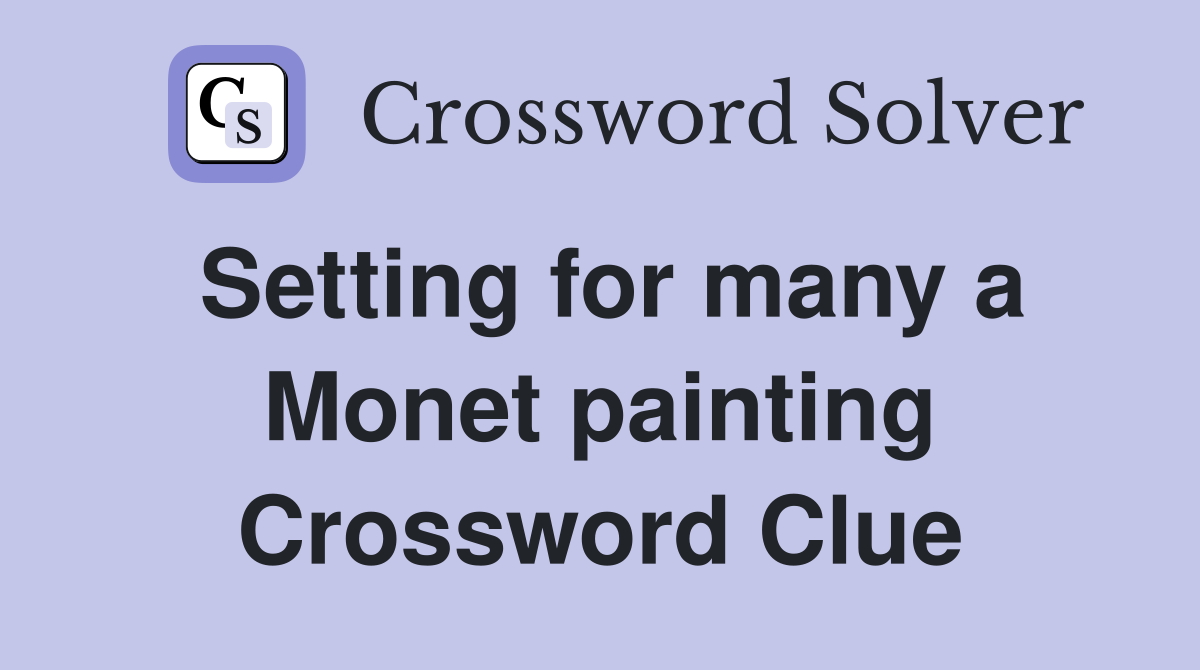 Setting for many a Monet painting Crossword Clue