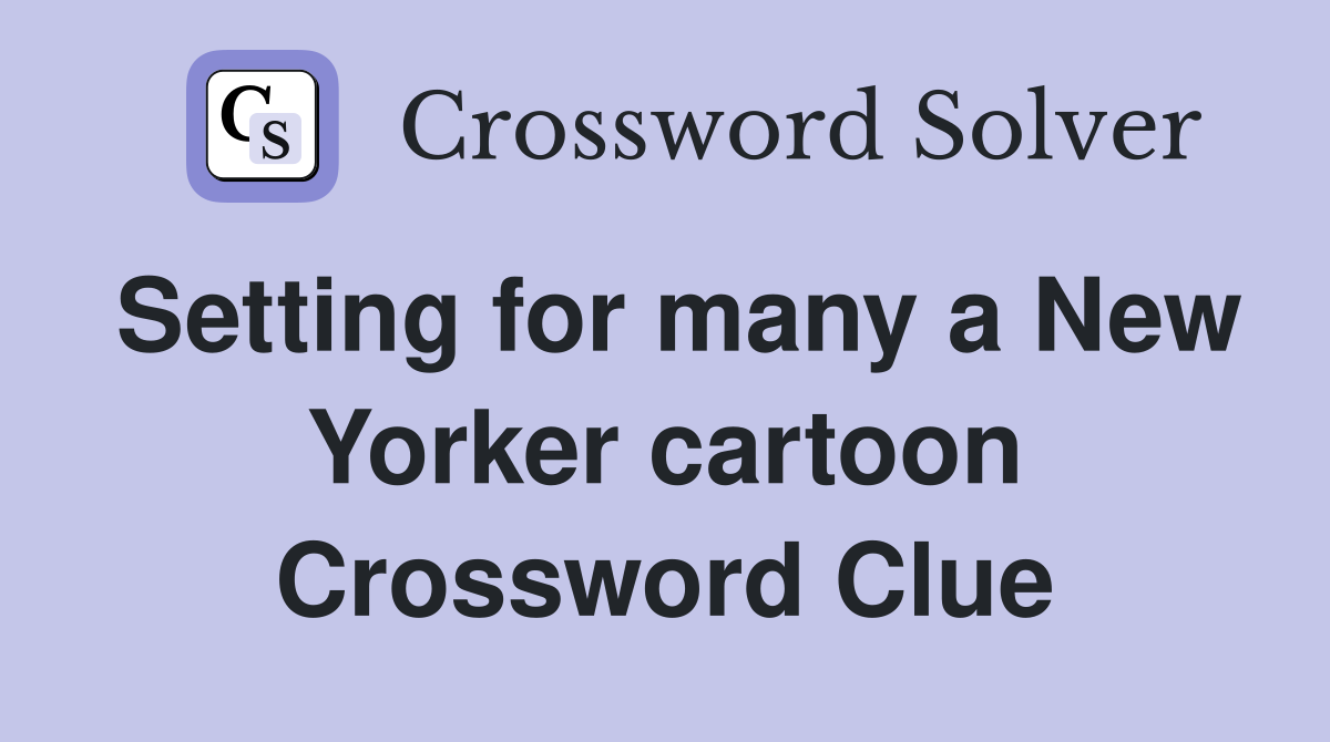 Setting for many a New Yorker cartoon Crossword Clue