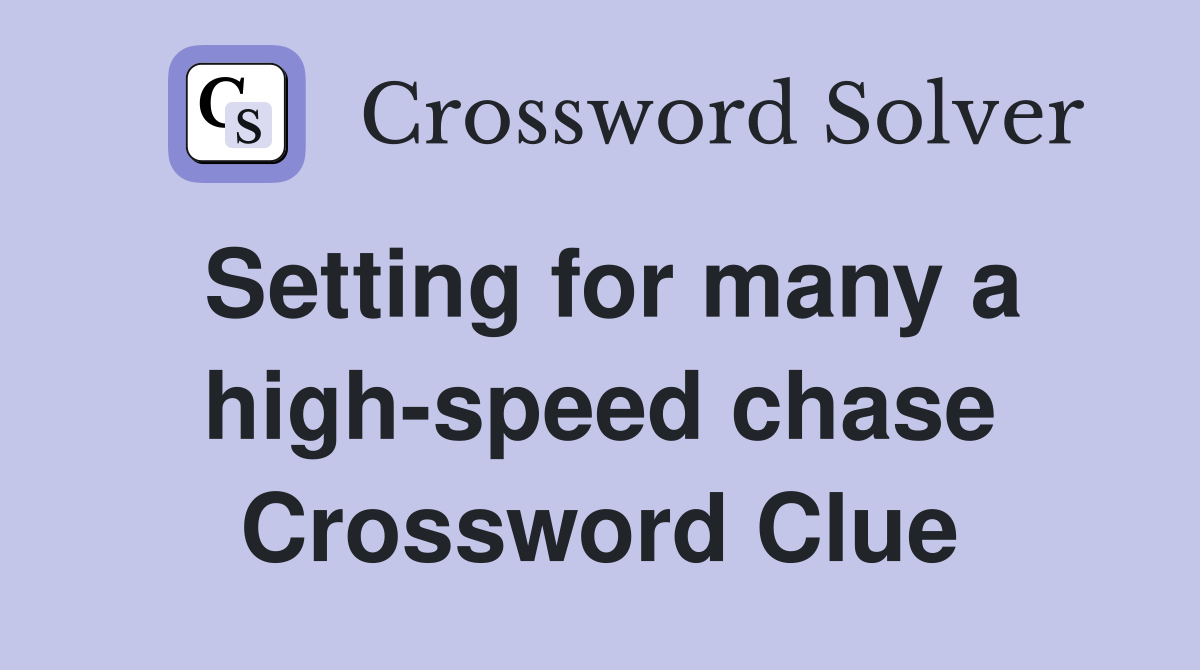 Setting for many a high-speed chase Crossword Clue