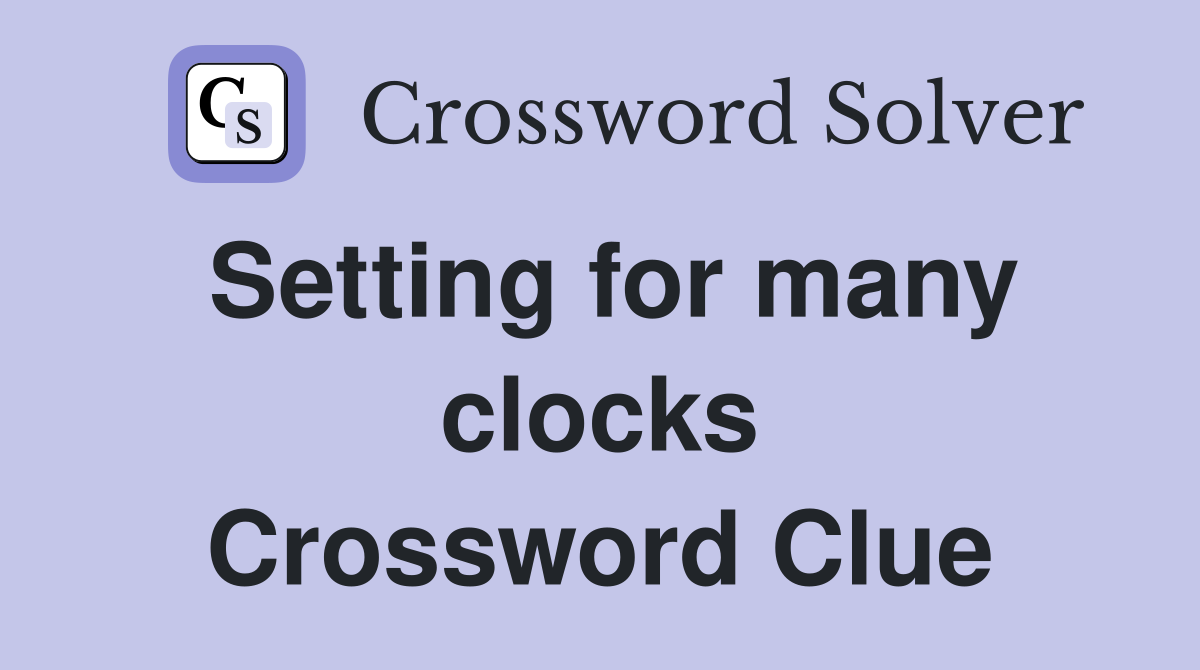 Setting for many clocks Crossword Clue