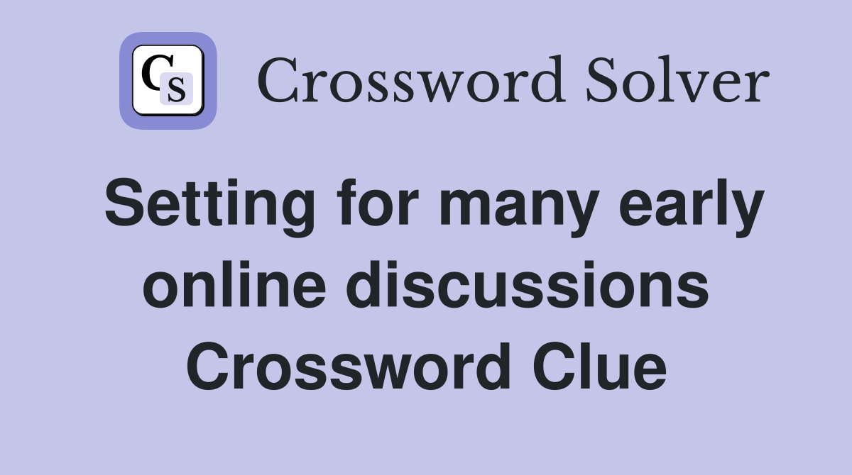 Setting for many early online discussions Crossword Clue