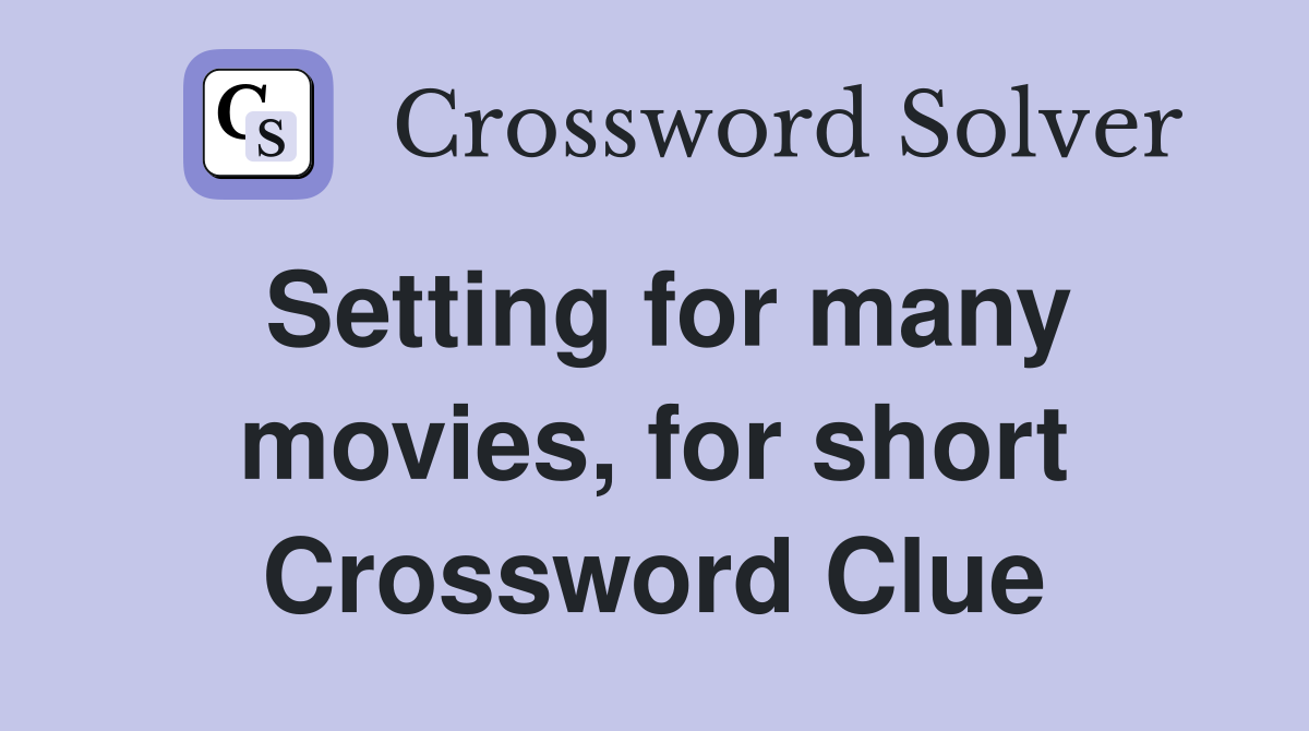 Setting for many movies, for short Crossword Clue
