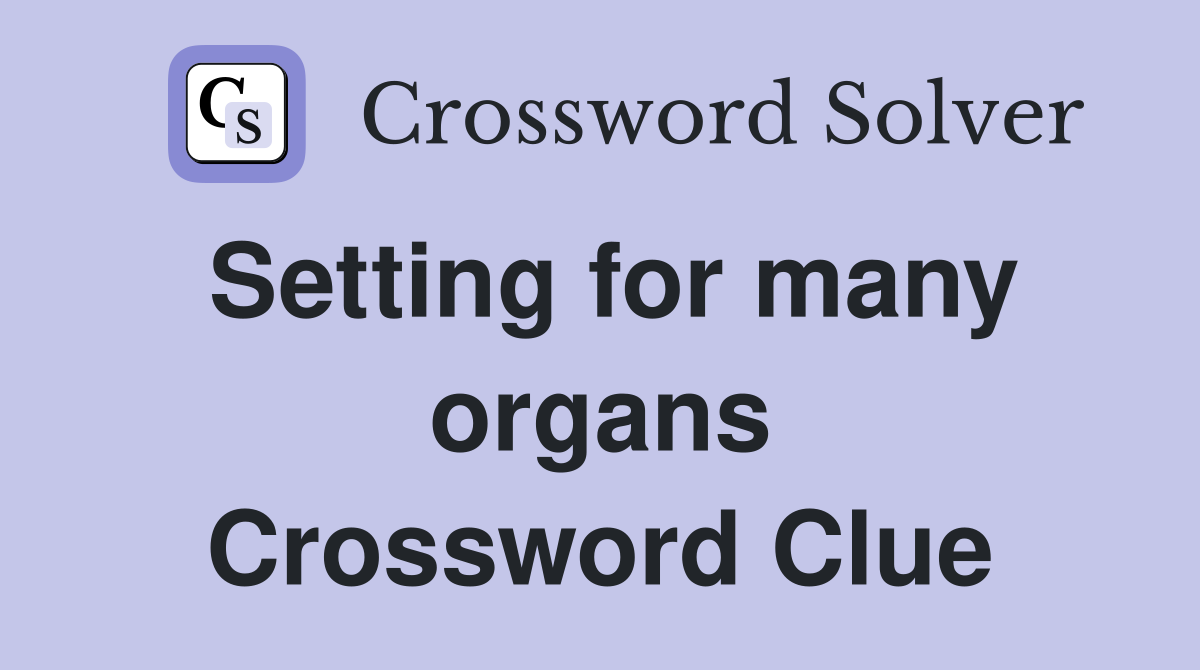 Setting for many organs Crossword Clue