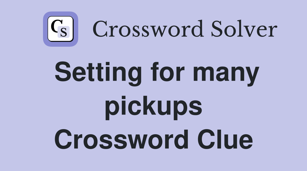 Setting for many pickups Crossword Clue