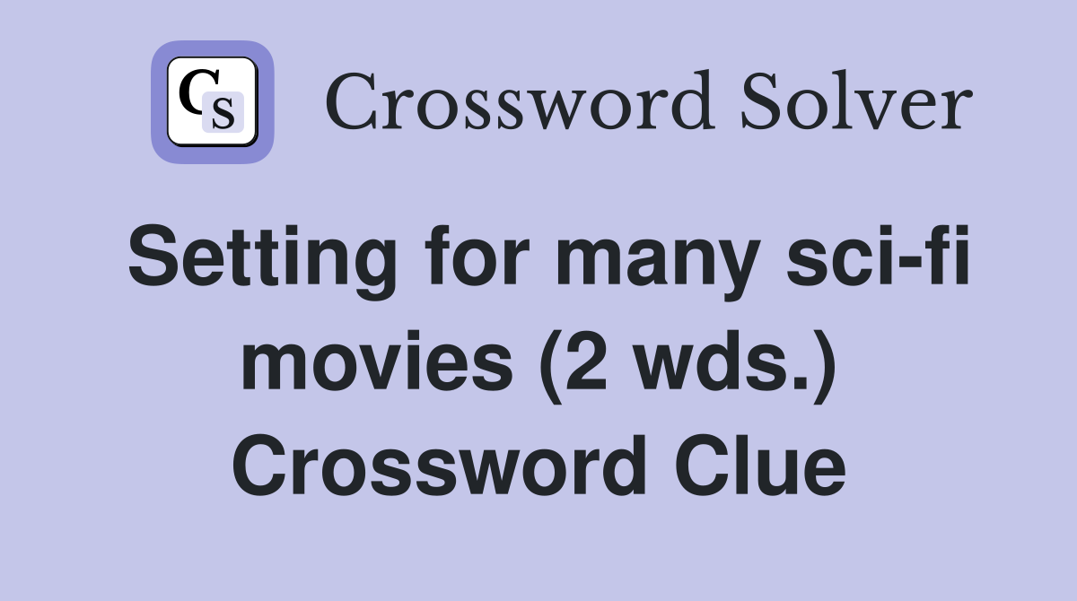 Setting for many sci-fi movies (2 wds.) Crossword Clue