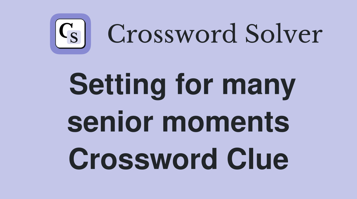 Setting for many senior moments Crossword Clue