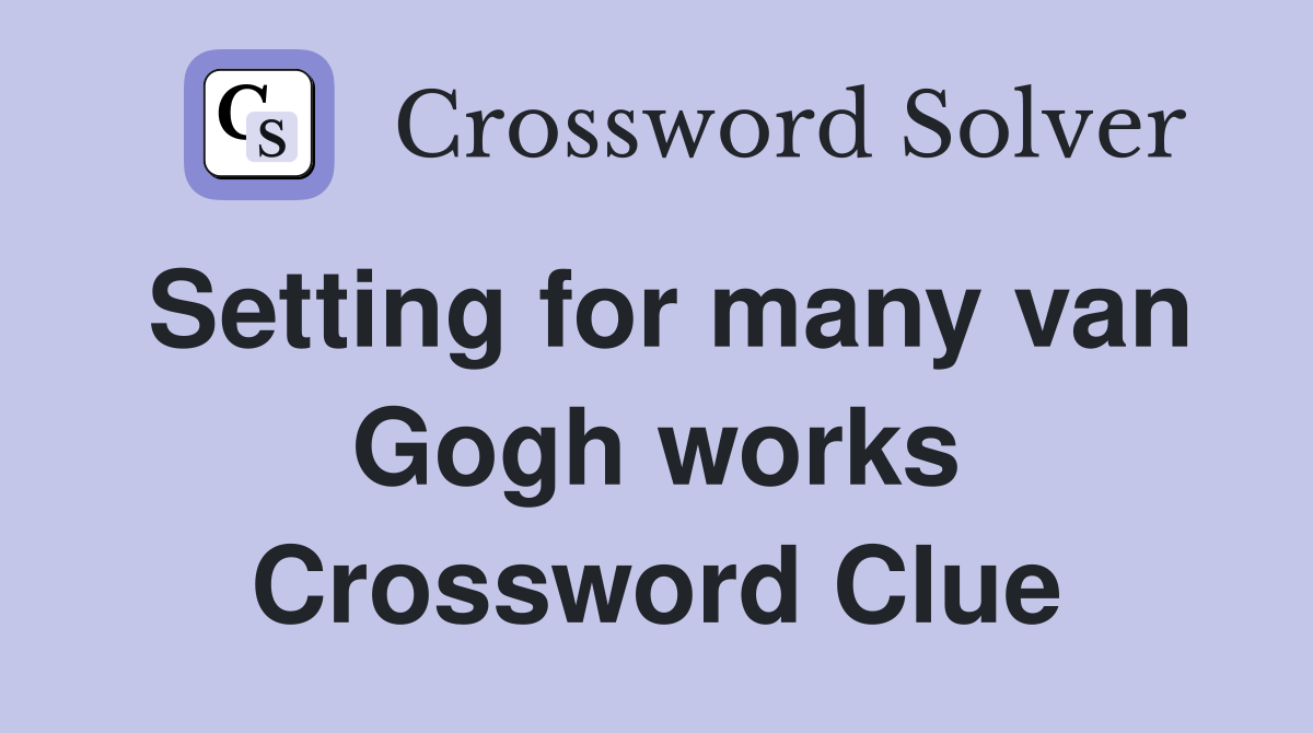 Setting for many van Gogh works Crossword Clue