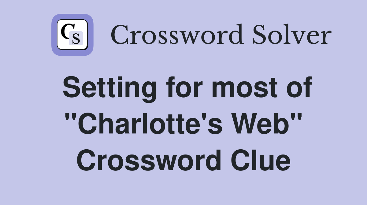 Setting for most of "Charlotte's Web" Crossword Clue