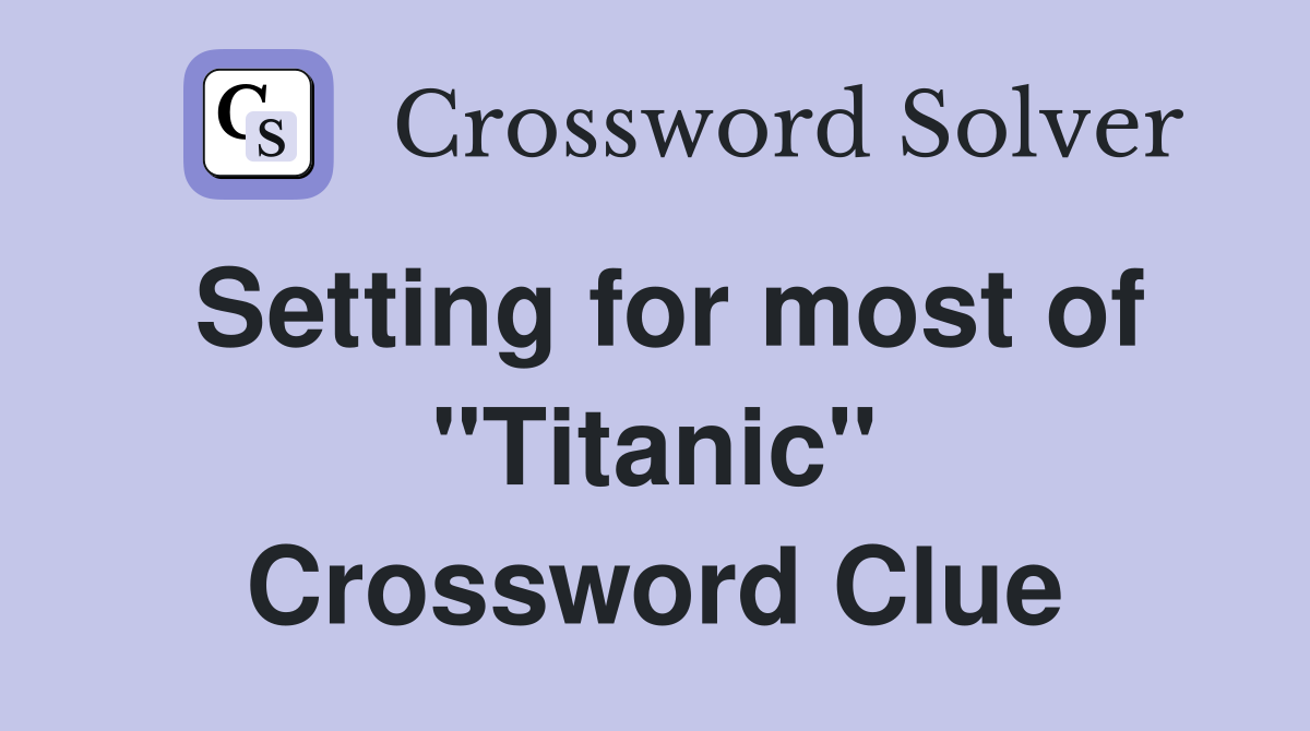 Setting for most of "Titanic" Crossword Clue