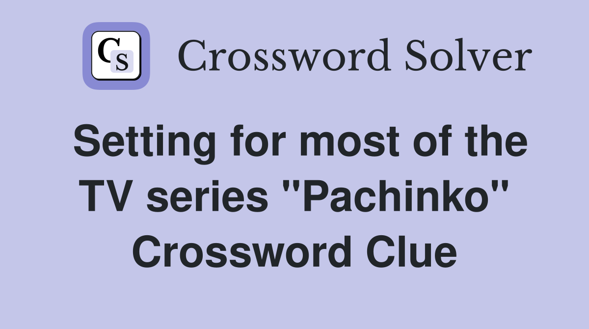 Setting for most of the TV series "Pachinko" Crossword Clue