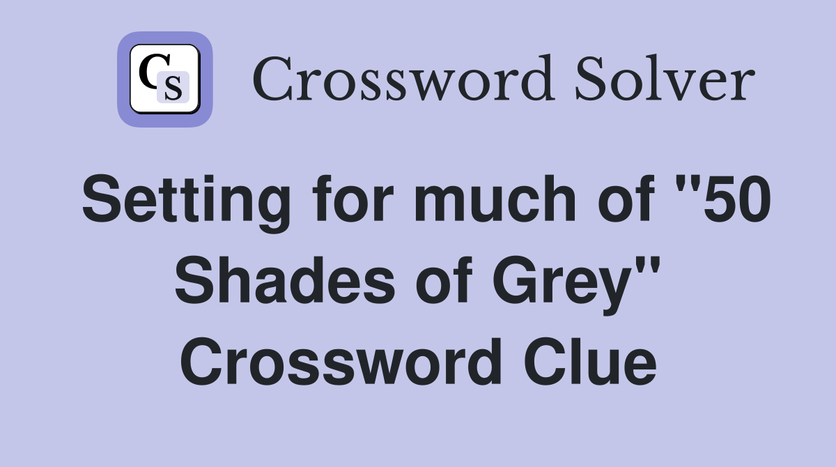 Setting for much of "50 Shades of Grey" Crossword Clue