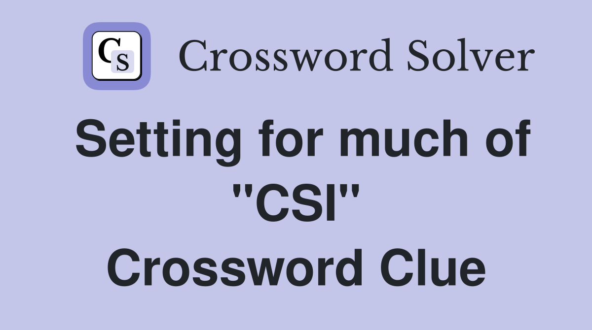 Setting for much of "CSI" Crossword Clue