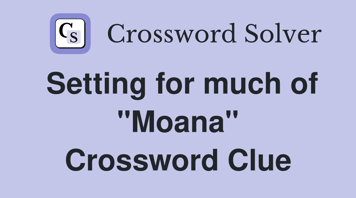 Setting for much of "Moana" Crossword Clue
