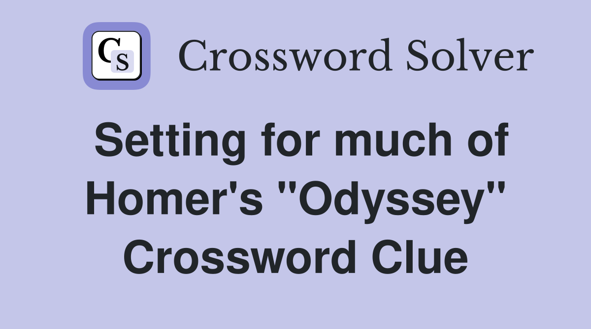 Setting for much of Homer's "Odyssey" Crossword Clue