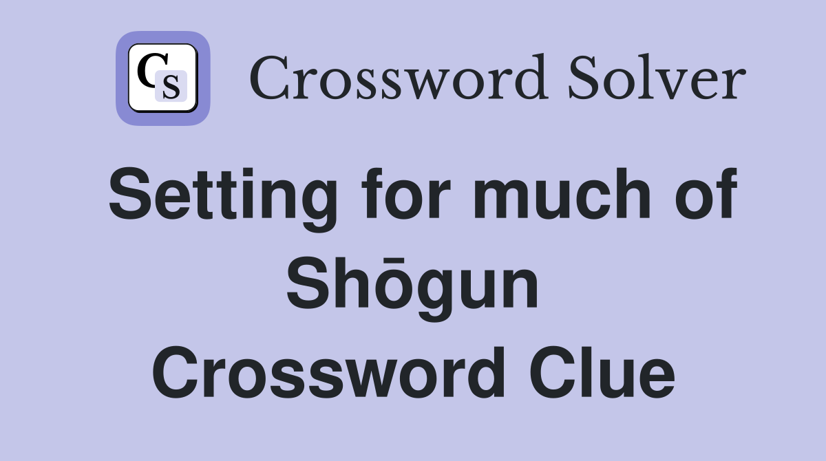 Setting for much of Shōgun Crossword Clue
