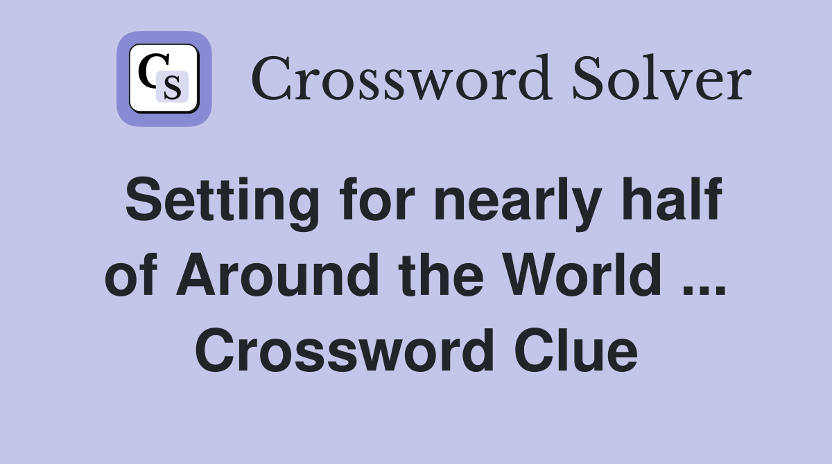 Setting for nearly half of Around the World ... Crossword Clue