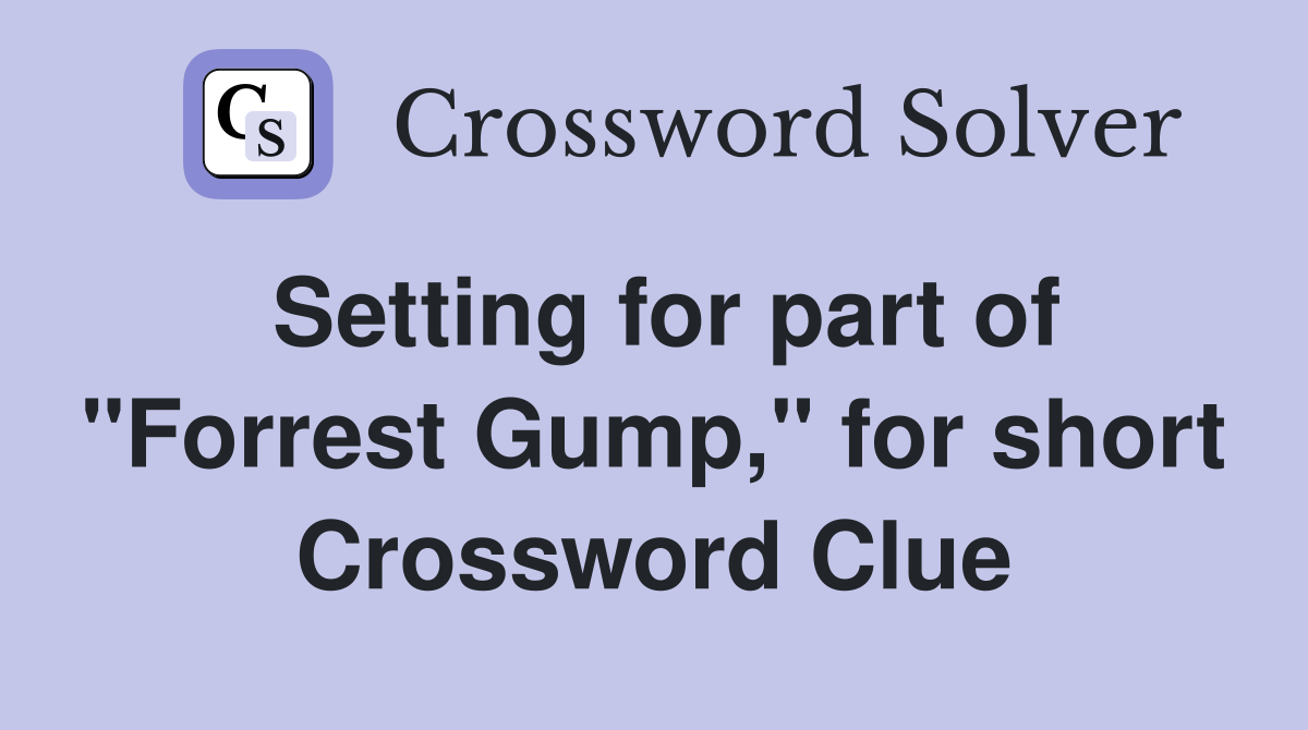 Setting for part of "Forrest Gump," for short Crossword Clue