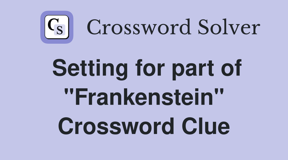 Setting for part of "Frankenstein" Crossword Clue