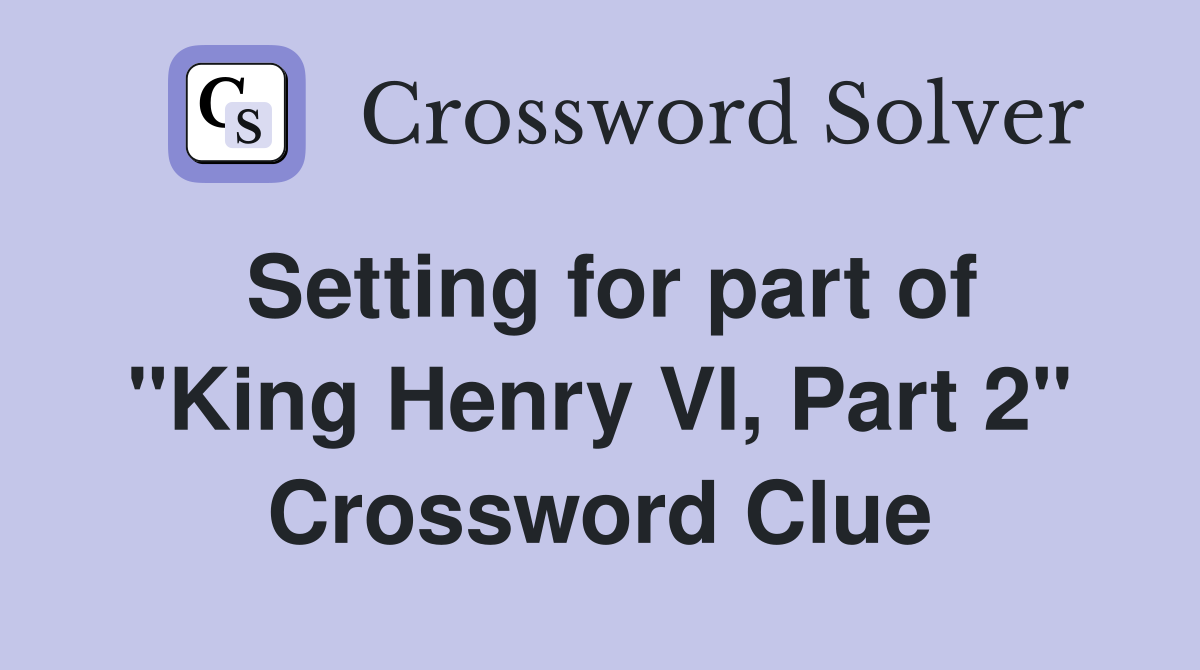 Setting for part of "King Henry VI, Part 2" Crossword Clue