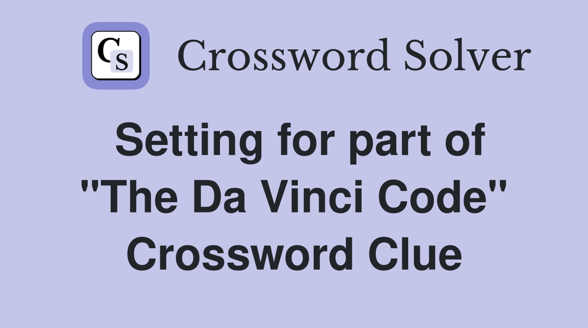 Setting for part of "The Da Vinci Code" Crossword Clue