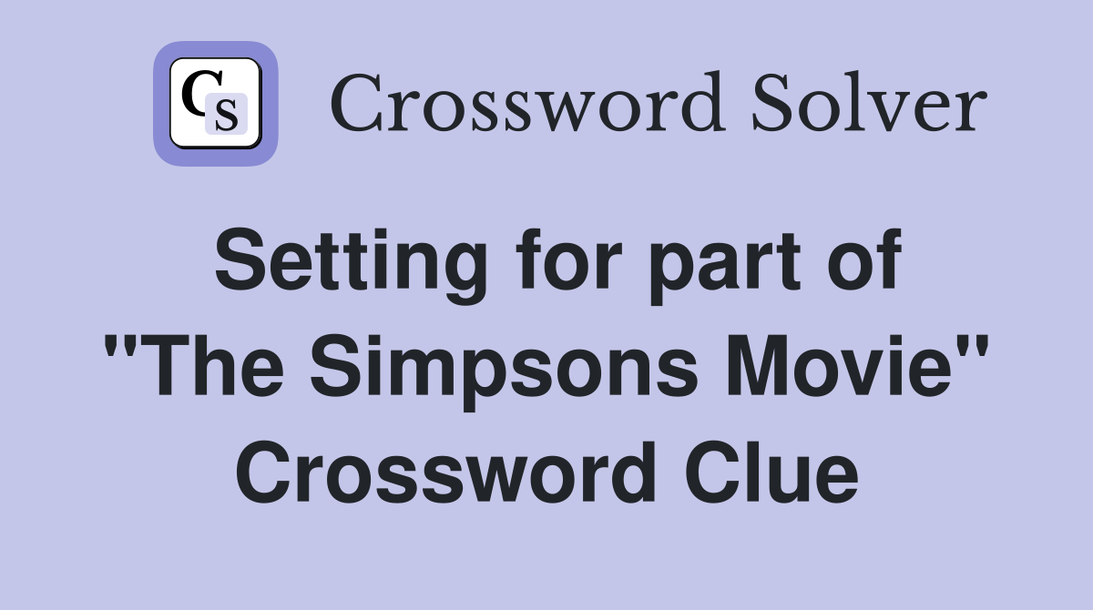 Setting for part of "The Simpsons Movie" Crossword Clue