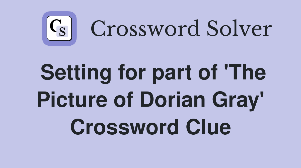Setting for part of 'The Picture of Dorian Gray' Crossword Clue