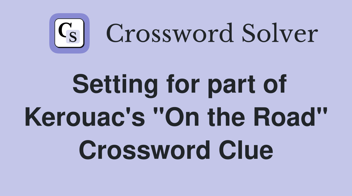 Setting for part of Kerouac's "On the Road" Crossword Clue