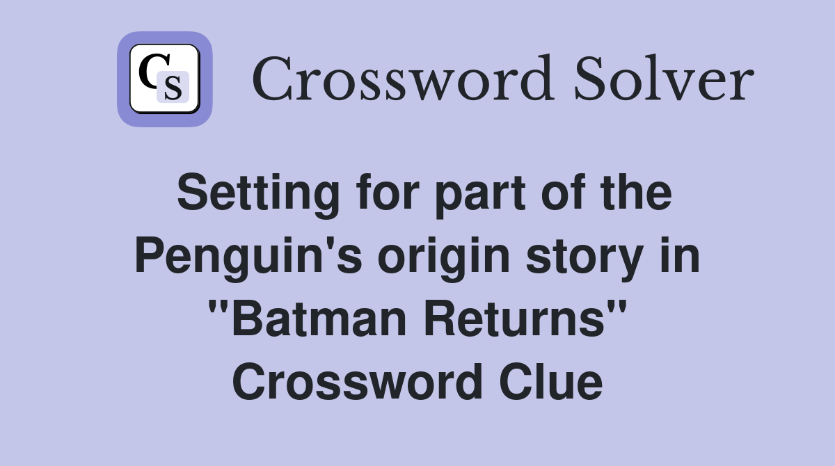 Setting for part of the Penguin's origin story in "Batman Returns" Crossword Clue