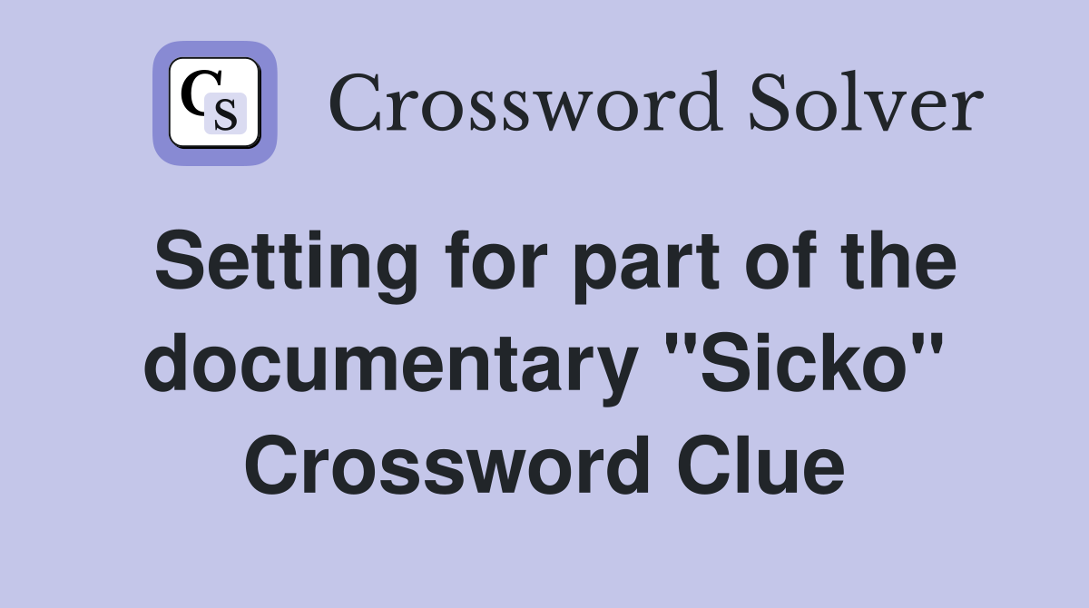 Setting for part of the documentary "Sicko" Crossword Clue
