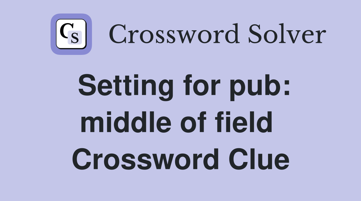Setting for pub: middle of field  Crossword Clue