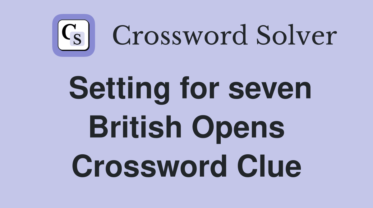Setting for seven British Opens Crossword Clue