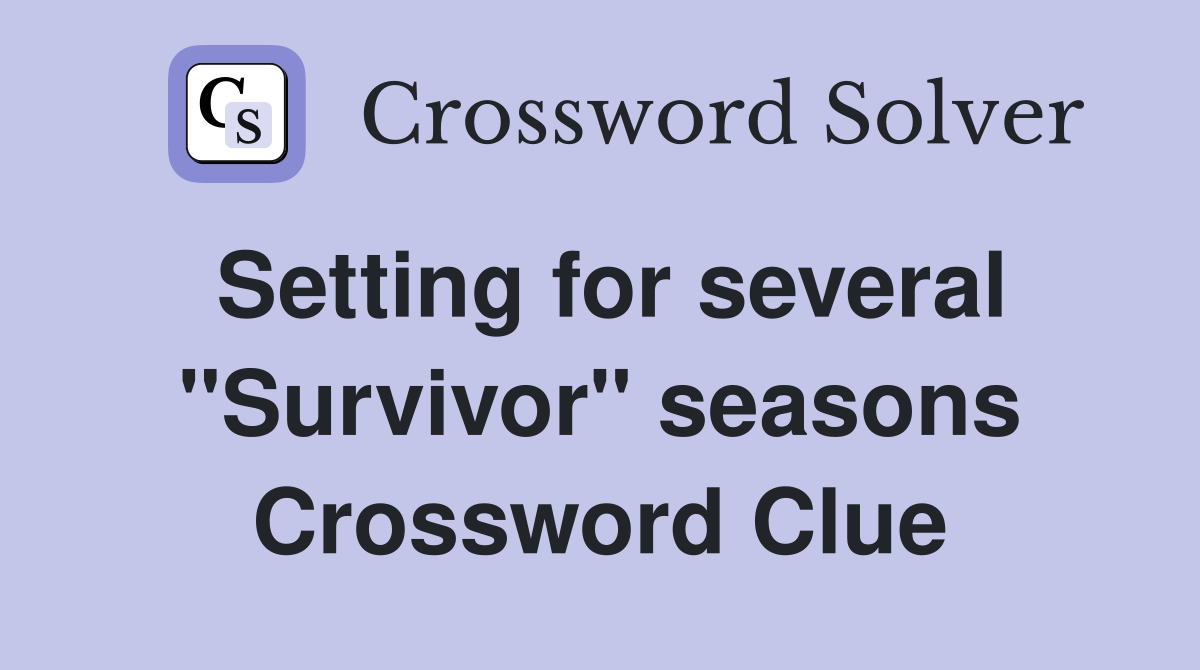 Setting for several "Survivor" seasons Crossword Clue