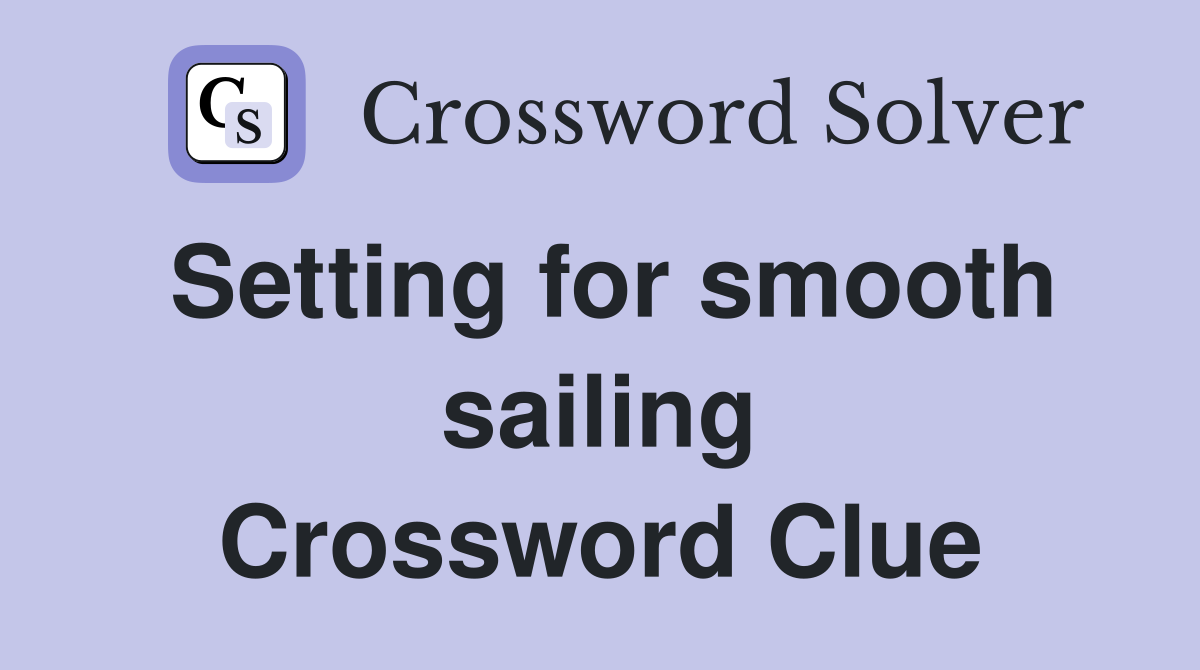 Setting for smooth sailing Crossword Clue