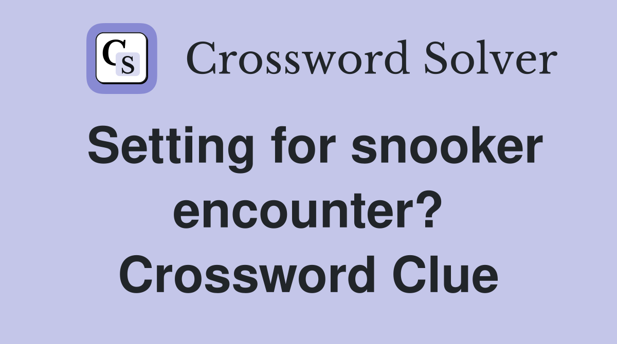 Setting for snooker encounter? Crossword Clue