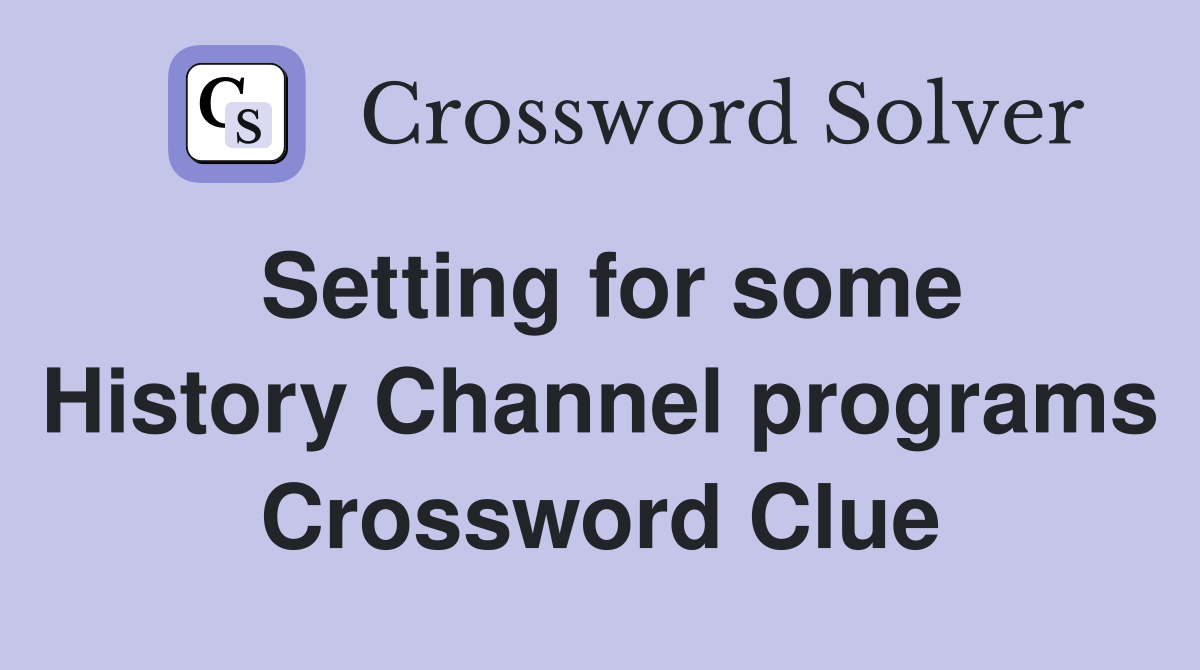 Setting for some History Channel programs Crossword Clue