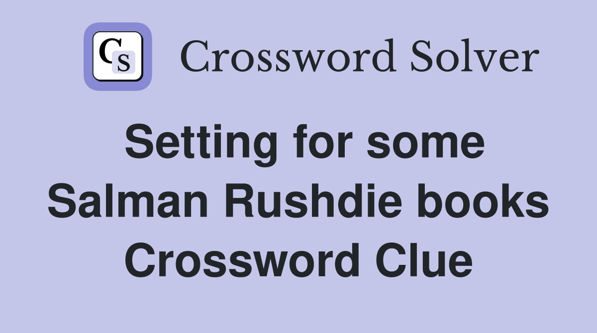 Setting for some Salman Rushdie books Crossword Clue