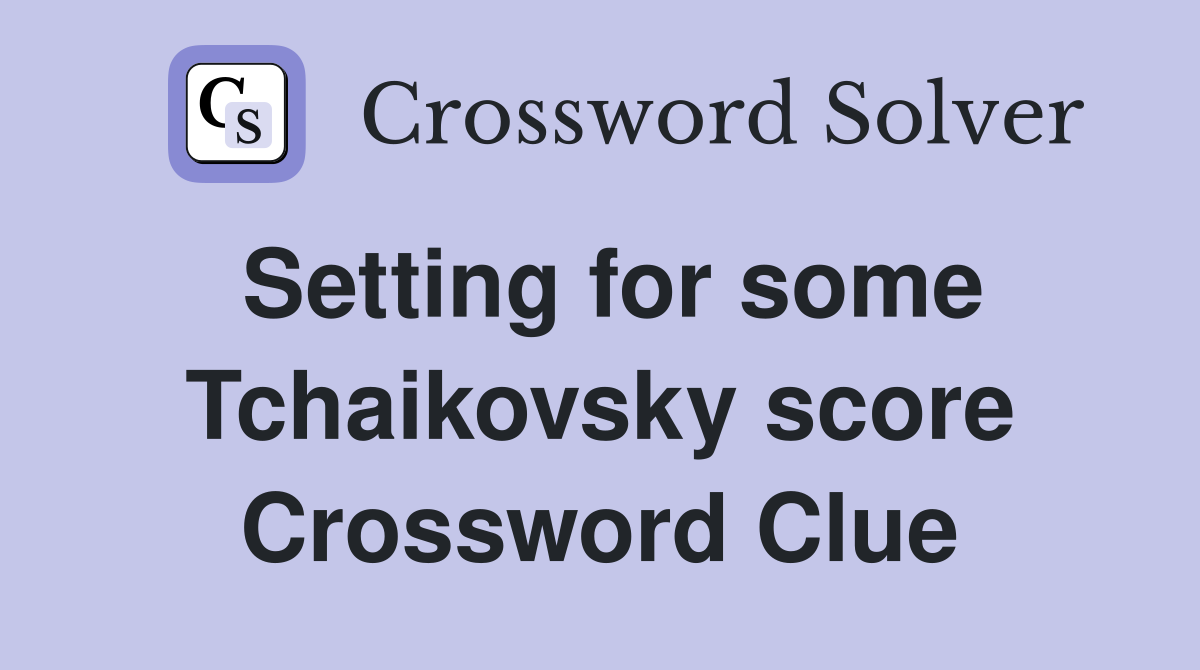 Setting for some Tchaikovsky score Crossword Clue