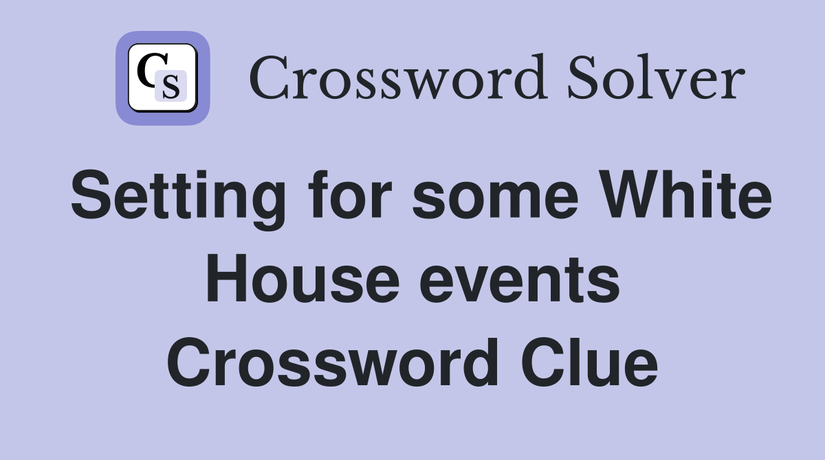 Setting for some White House events Crossword Clue