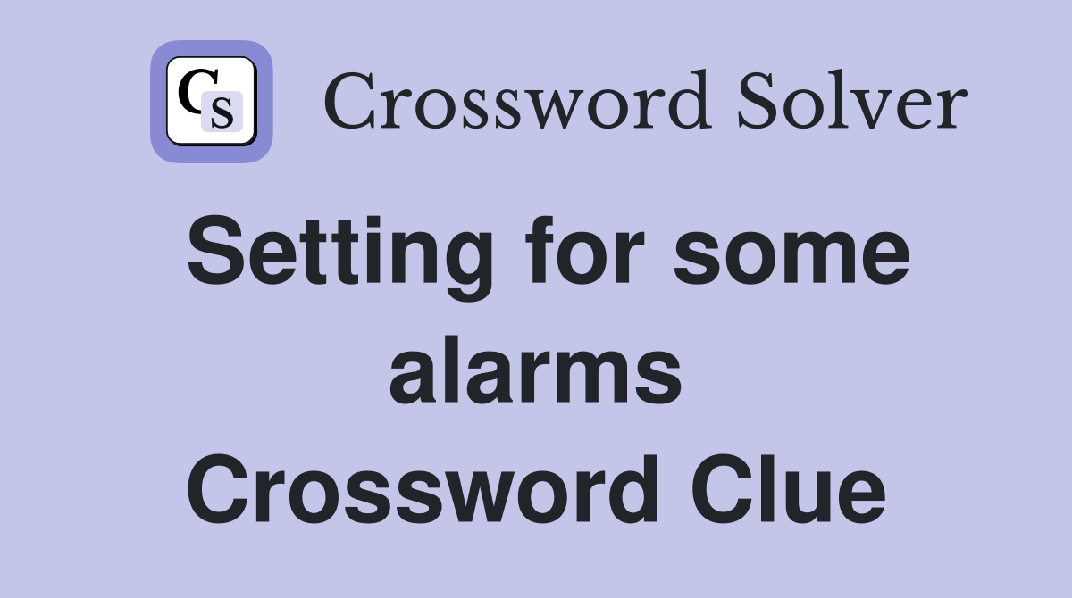 Setting for some alarms Crossword Clue