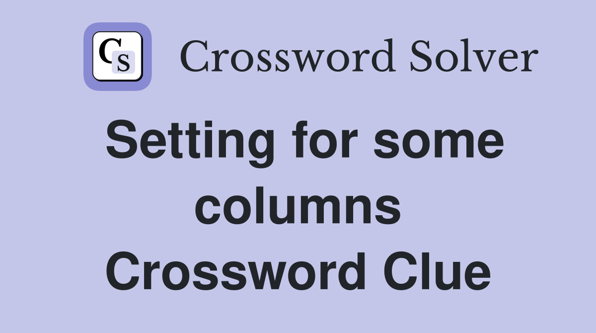 Setting for some columns Crossword Clue