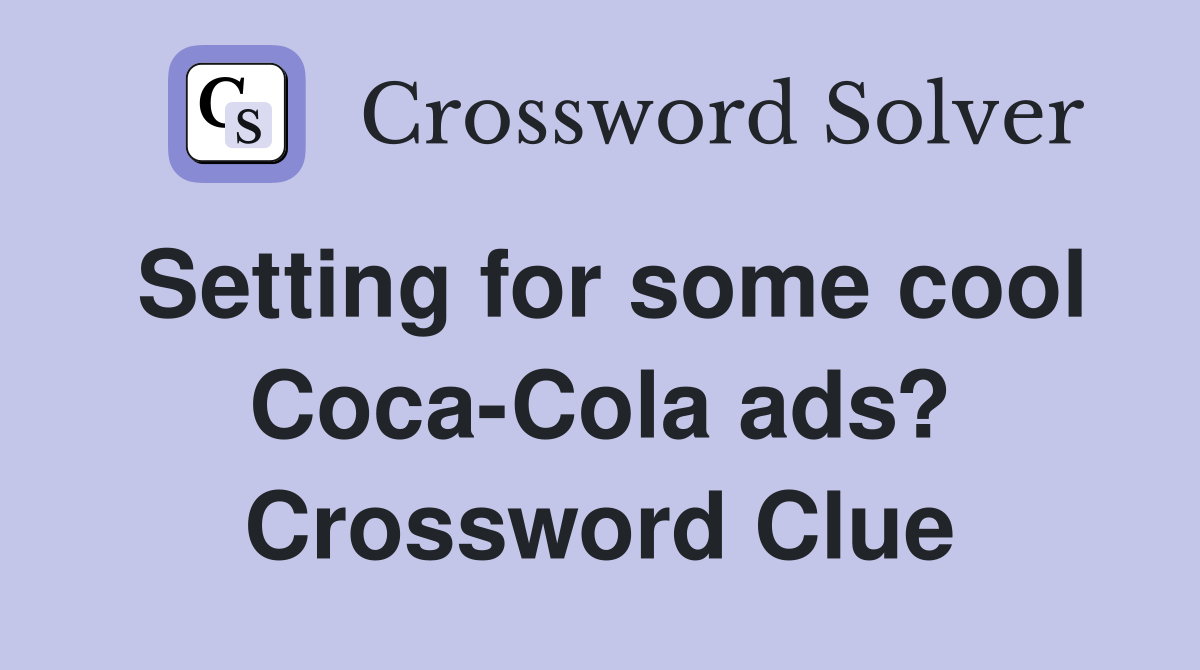Setting for some cool Coca-Cola ads? Crossword Clue