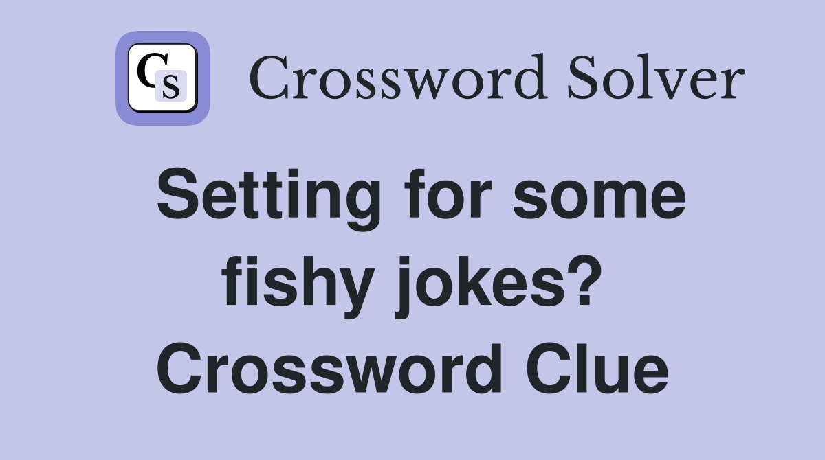 Setting for some fishy jokes? Crossword Clue