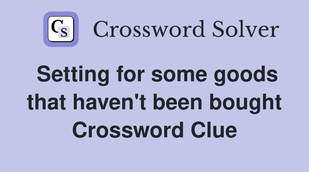 Setting for some goods that haven't been bought Crossword Clue