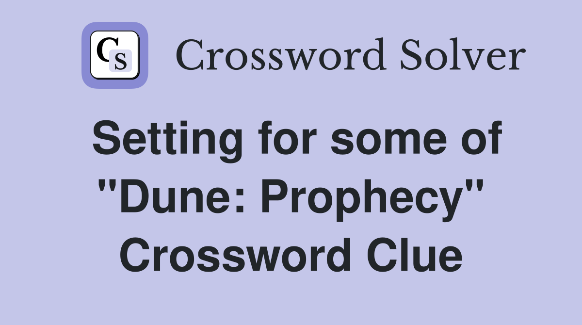 Setting for some of "Dune: Prophecy" Crossword Clue