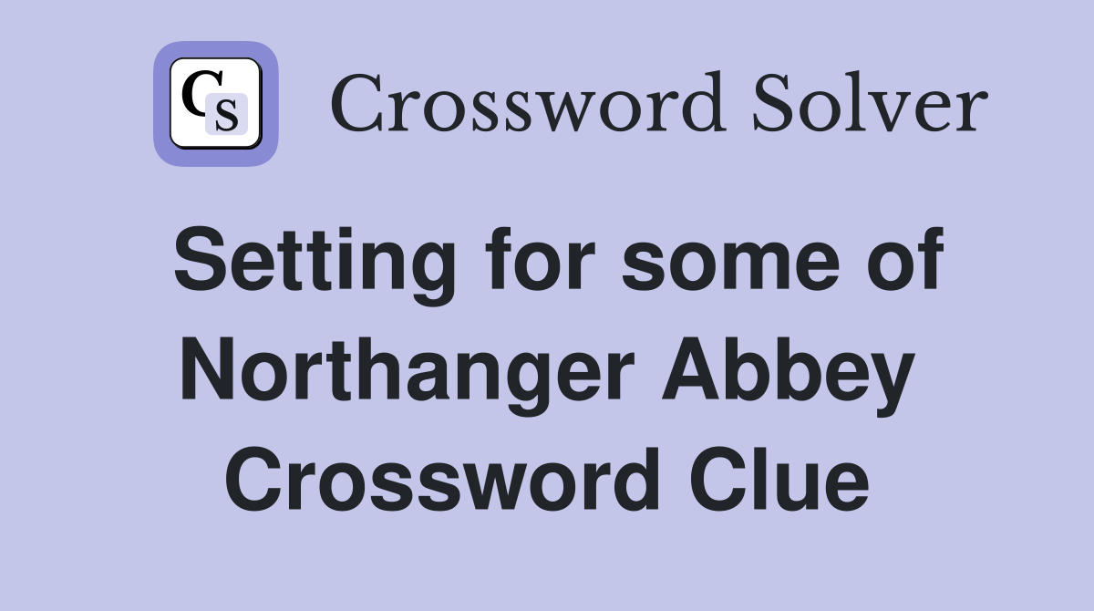 Setting for some of Northanger Abbey Crossword Clue