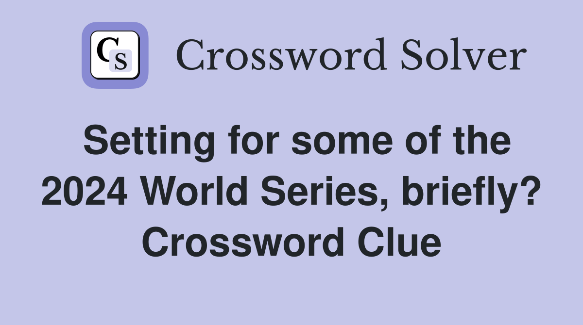 Setting for some of the 2024 World Series, briefly? Crossword Clue