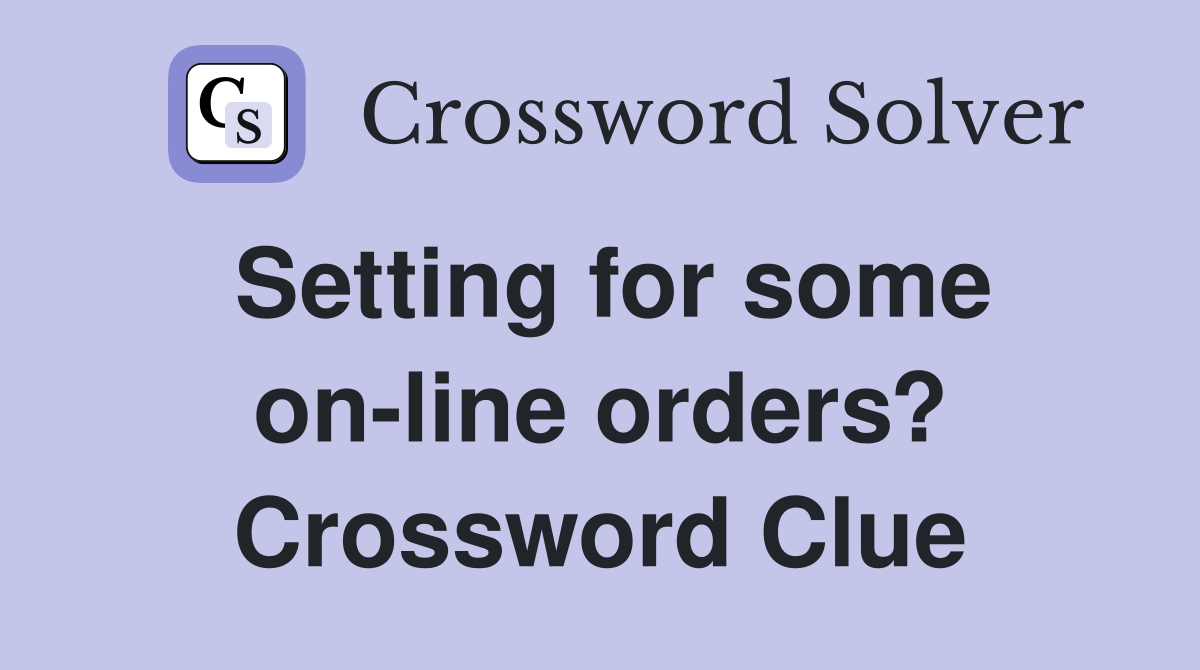 Setting for some on-line orders? Crossword Clue
