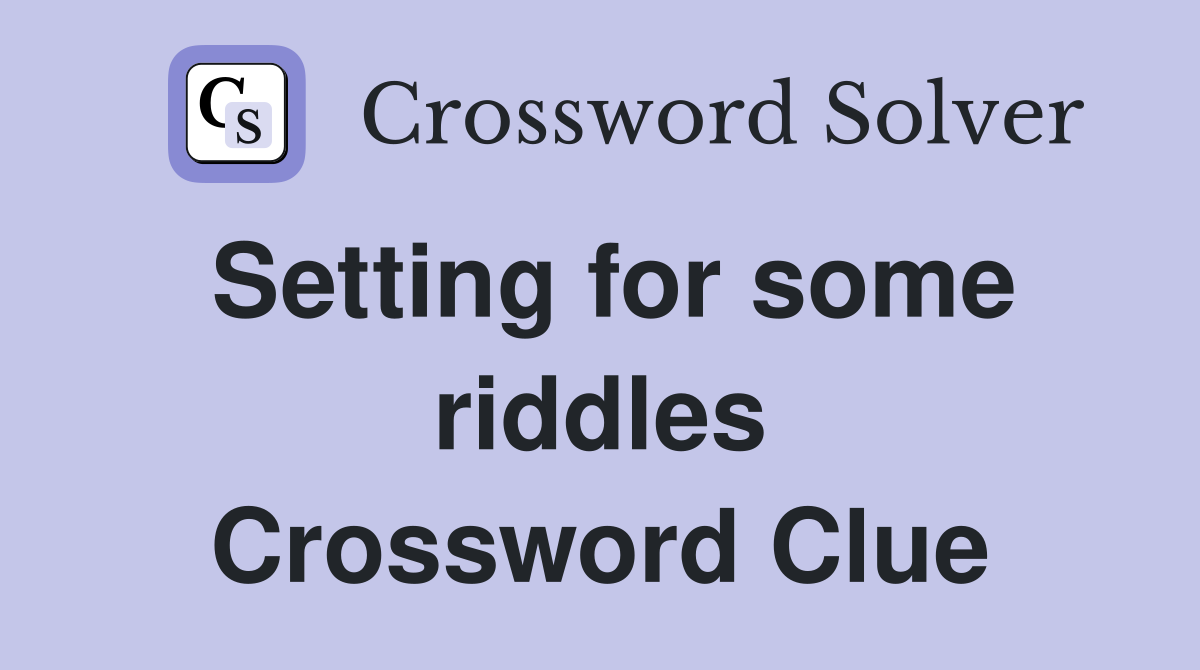 Setting for some riddles Crossword Clue