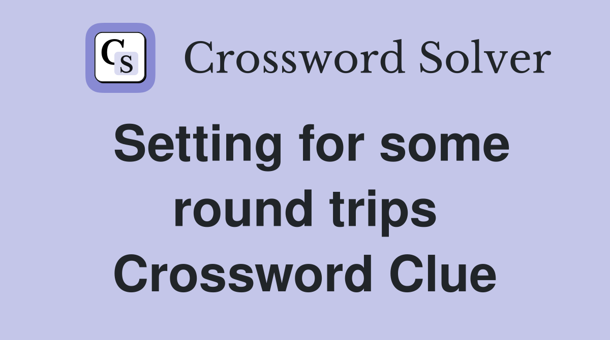 Setting for some round trips Crossword Clue